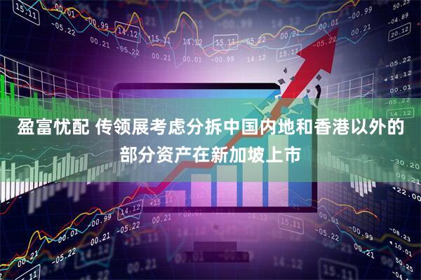 盈富忧配 传领展考虑分拆中国内地和香港以外的部分资产在新加坡上市