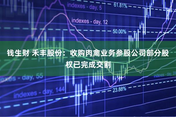 钱生财 禾丰股份：收购肉禽业务参股公司部分股权已完成交割