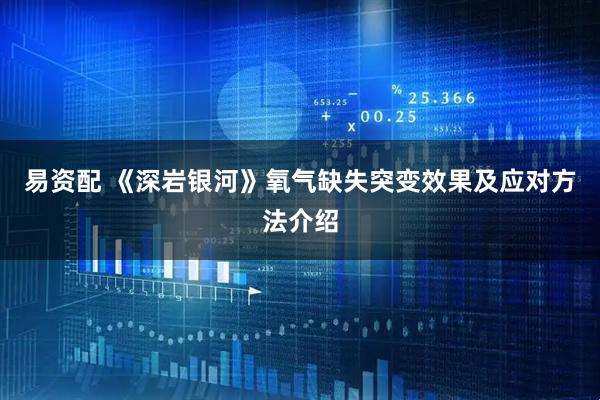 易资配 《深岩银河》氧气缺失突变效果及应对方法介绍